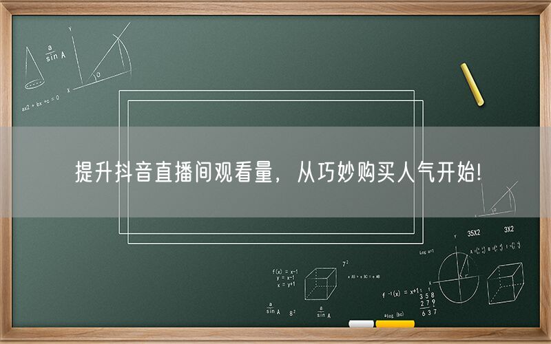 提升抖音直播间观看量，从巧妙购买人气开始!