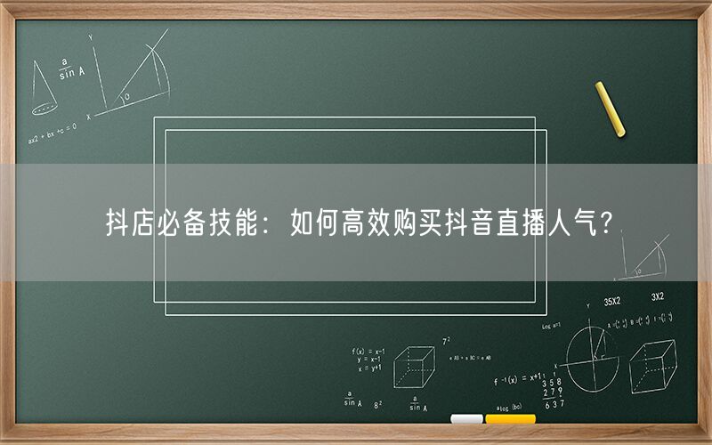 抖店必备技能：如何高效购买抖音直播人气？