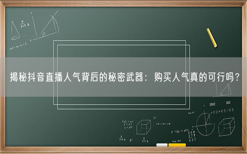 揭秘抖音直播人气背后的秘密武器：购买人气真的可行吗？