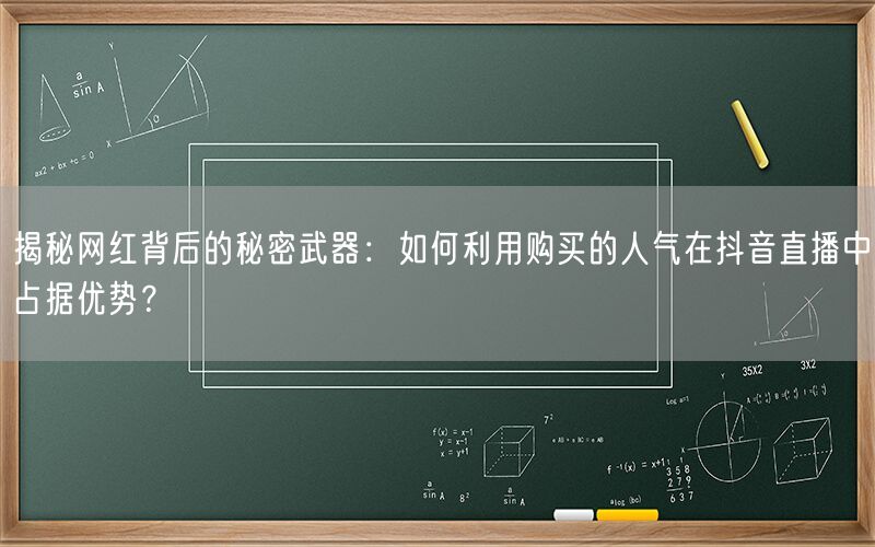 揭秘网红背后的秘密武器：如何利用购买的人气在抖音直播中占据优势？