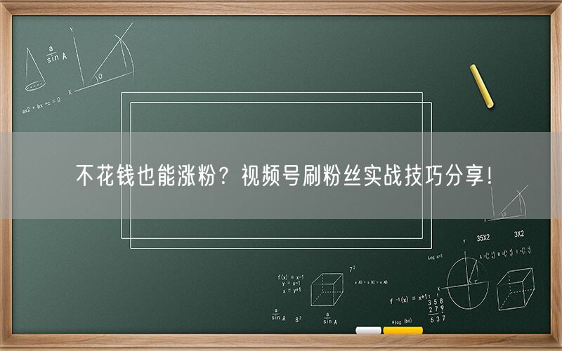 不花钱也能涨粉？视频号刷粉丝实战技巧分享！